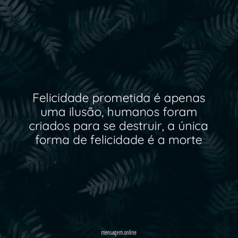 Felicidade prometida é apenas uma ilusão