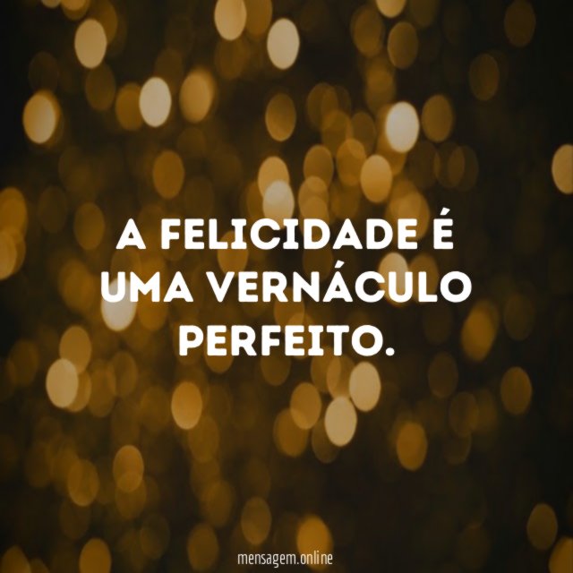 A felicidade é uma vernáculo perfeito