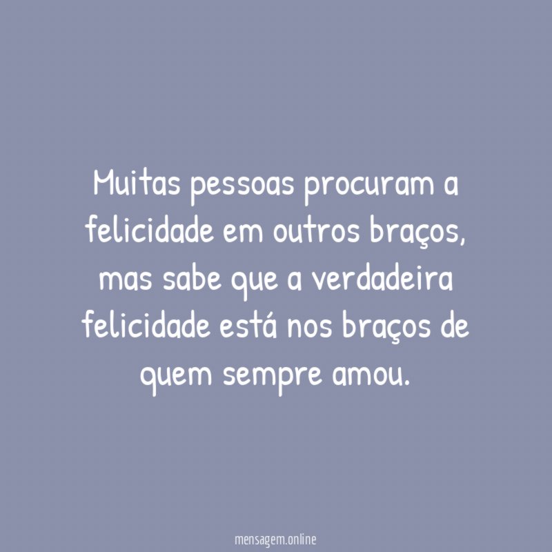 Muitas pessoas procuram a felicidade em outros braços