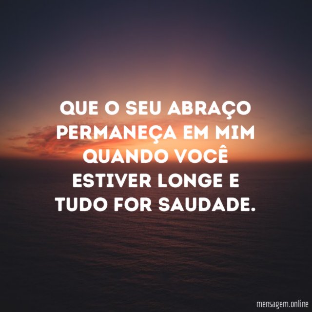 Que o seu abraço permaneça em mim quando