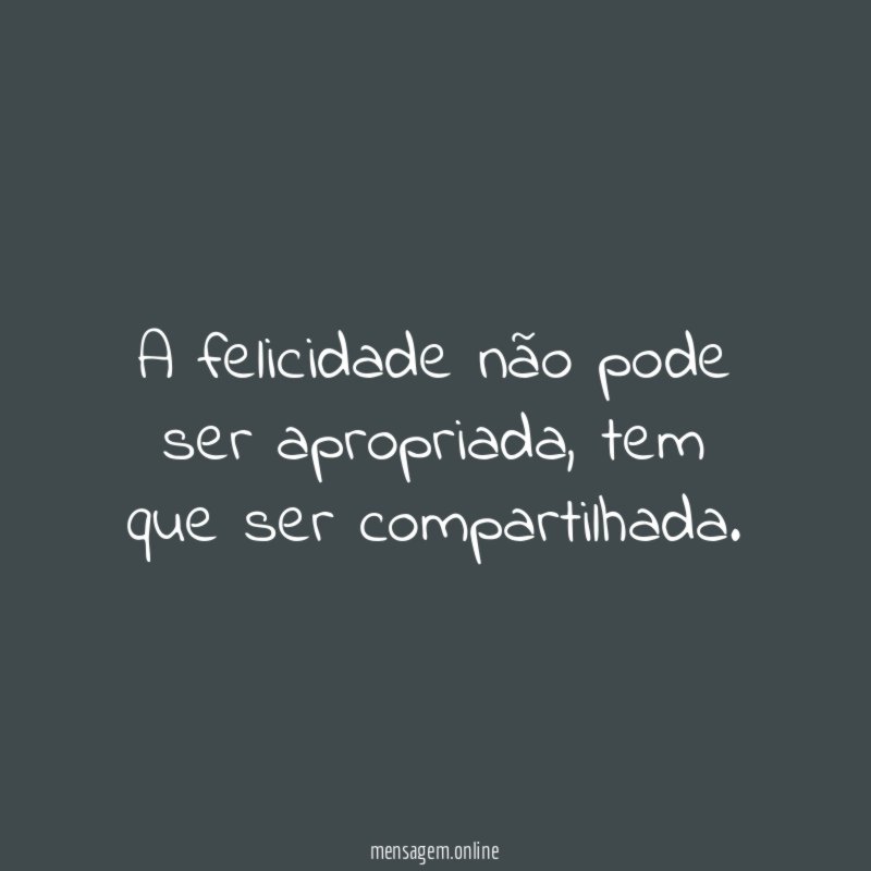 A felicidade não pode ser apropriada