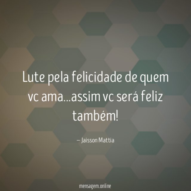 Lute pela felicidade de quem vc ama