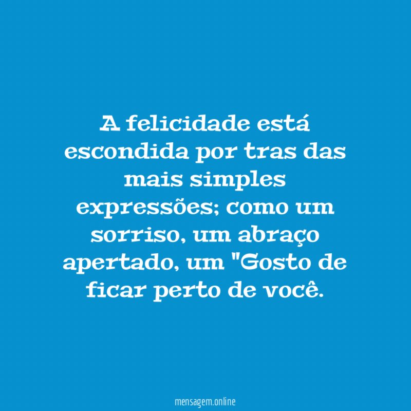 A felicidade está escondida por tras das mais simples expressões