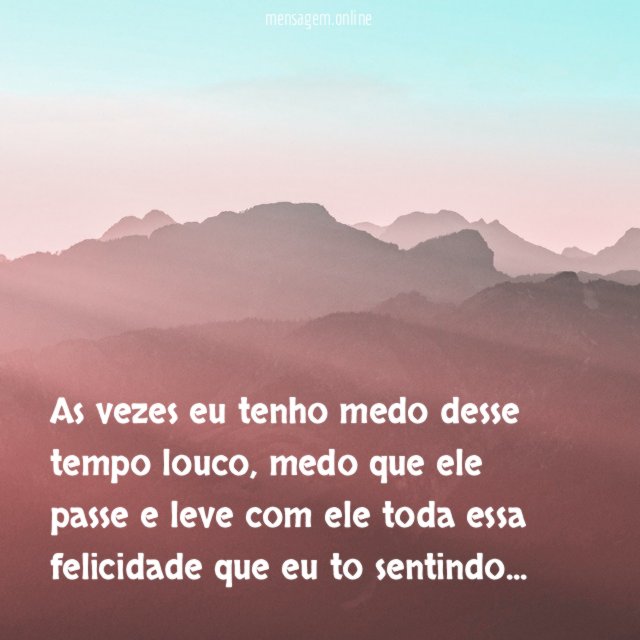 As vezes eu tenho medo desse tempo louco
