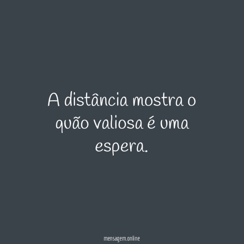 A distância mostra o quão valiosa é uma espera
