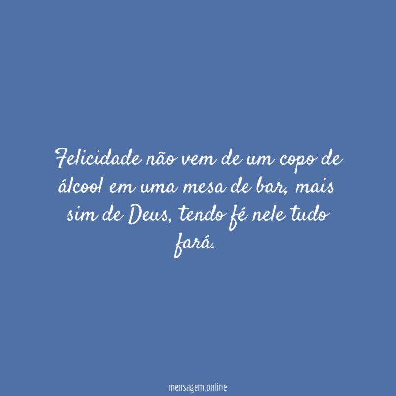 Felicidade não vem de um copo de álcool