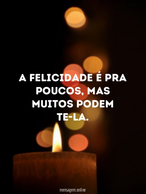 A felicidade é pra poucos