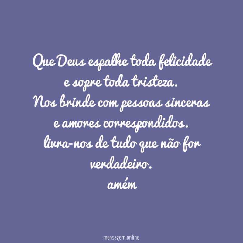 Que Deus espalhe toda felicidade e sopre toda tristeza