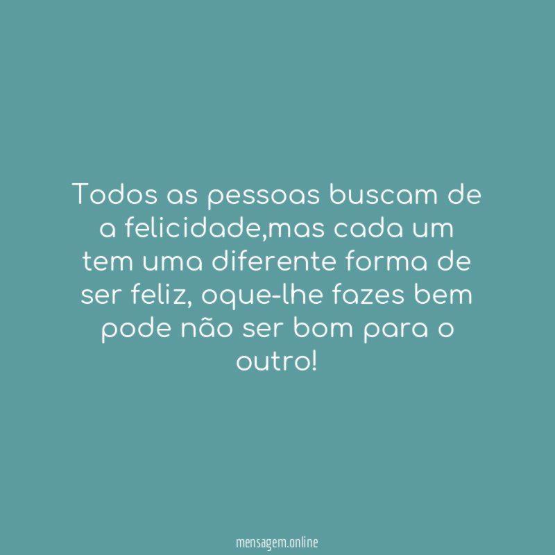 Todos as pessoas buscam de a felicidade