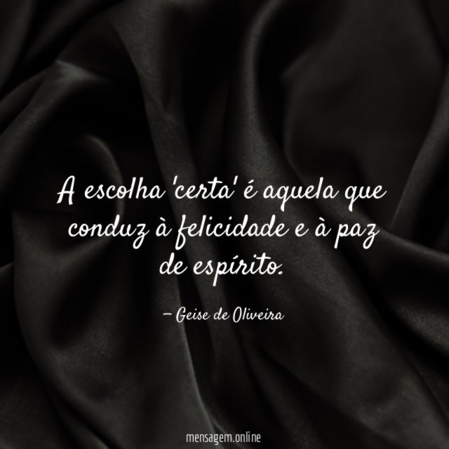 A escolha 'certa' é aquela que conduz à felicidade e à paz de espírito