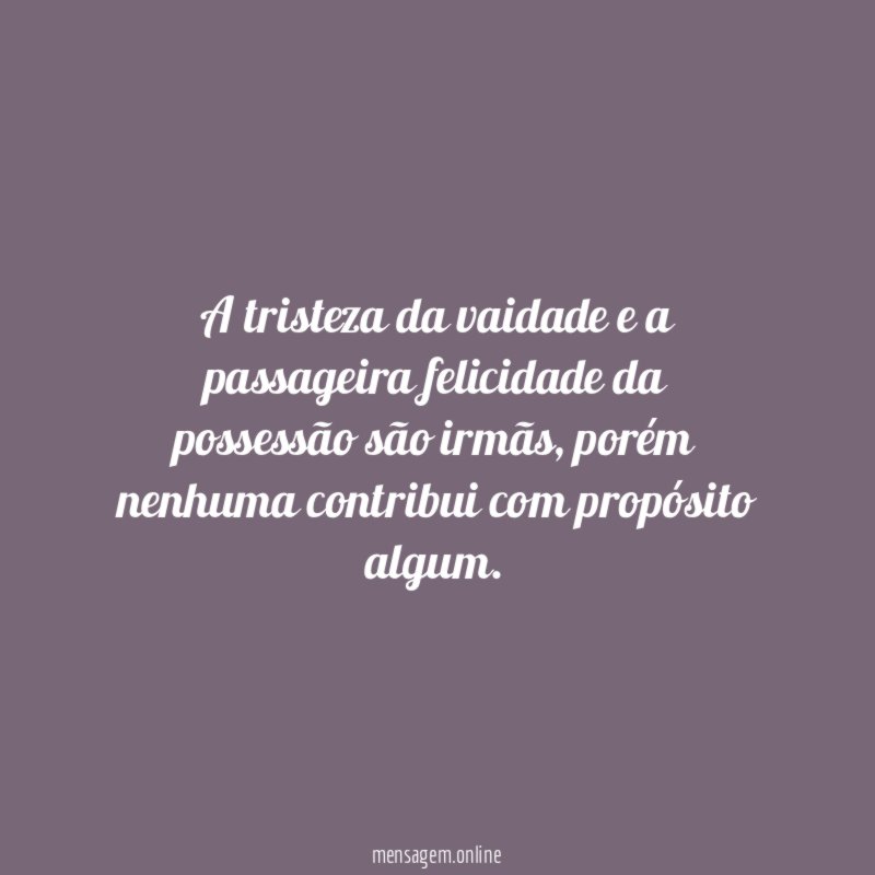 A tristeza da vaidade e a passageira felicidade