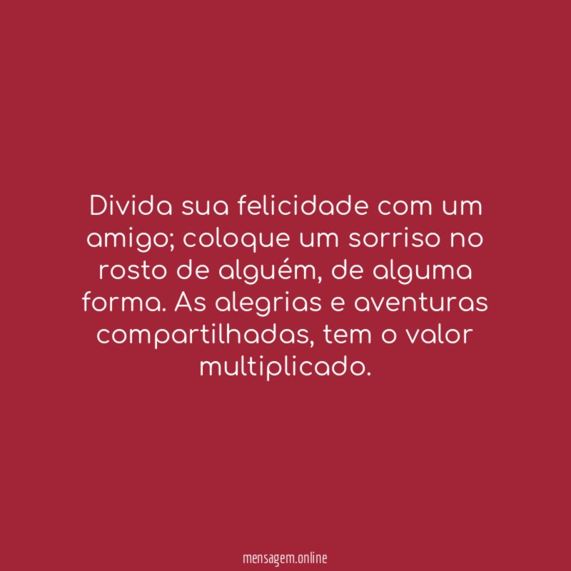 Divida sua felicidade com um amigo