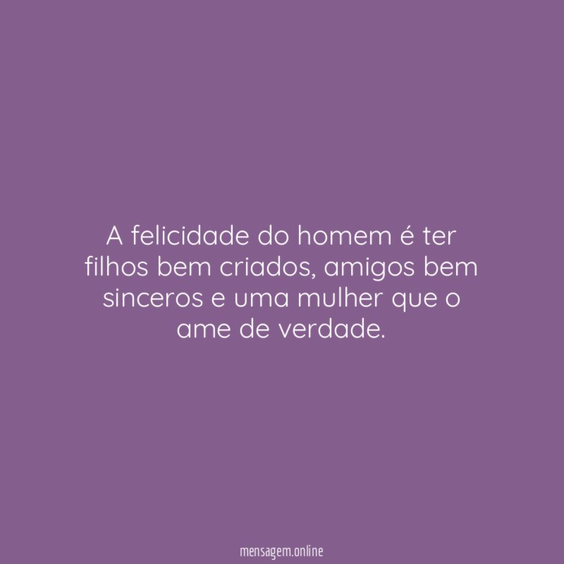 A felicidade do homem é ter filhos bem criados