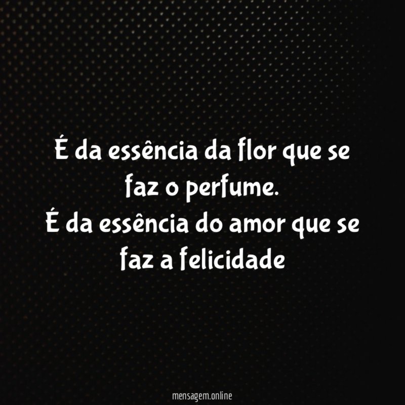É da essência da flor que se faz o perfume