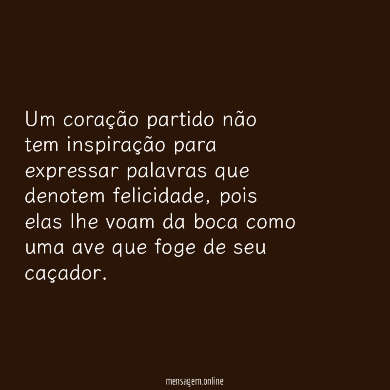 Um coração partido não tem inspiração para expressar