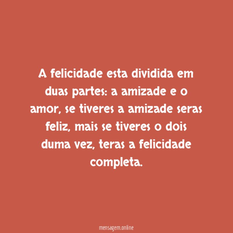 A felicidade esta dividida em duas partes