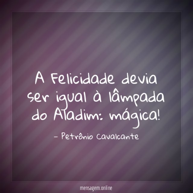 A Felicidade devia ser igual à lâmpada do Aladim