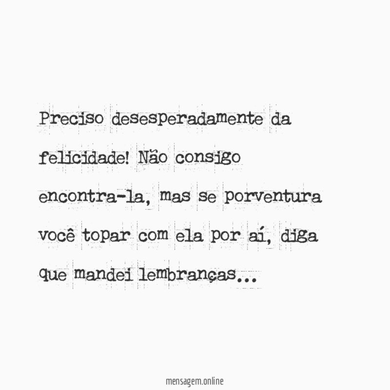 Preciso desesperadamente da felicidade