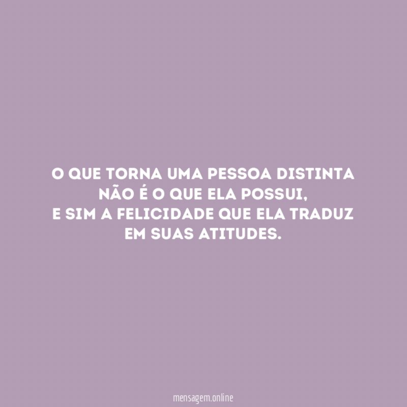 O que torna uma pessoa distinta não é o que ela possui