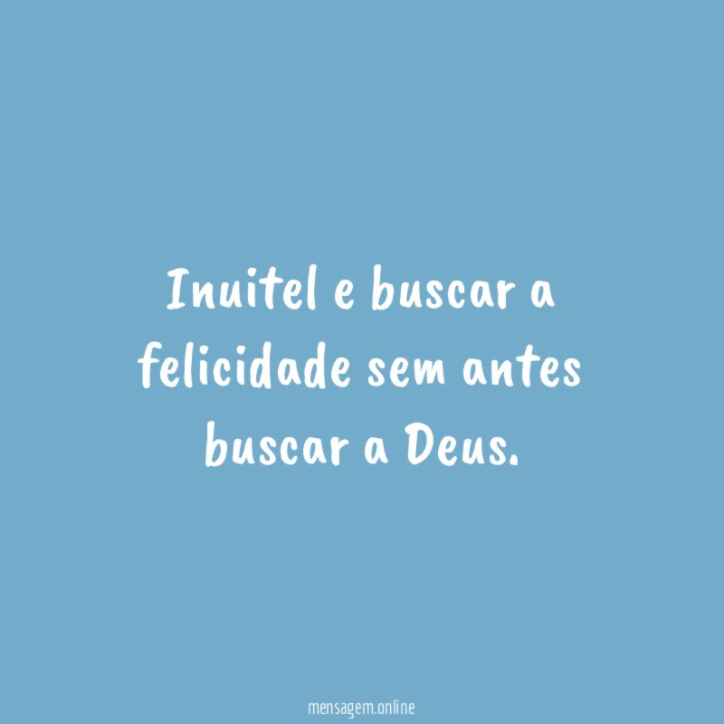 Inuitel e buscar a felicidade sem antes buscar a Deus