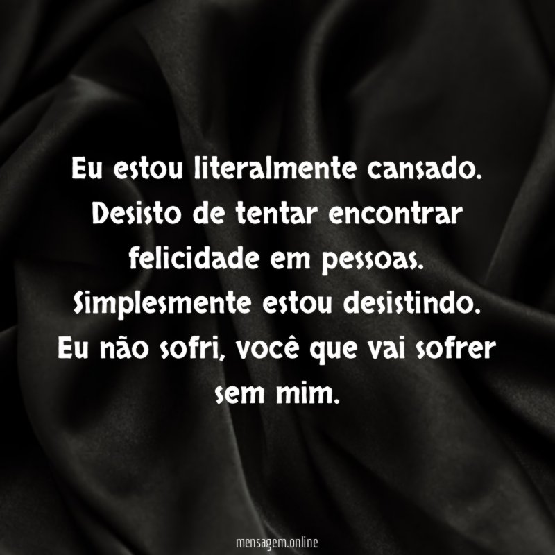 Eu estou literalmente cansado