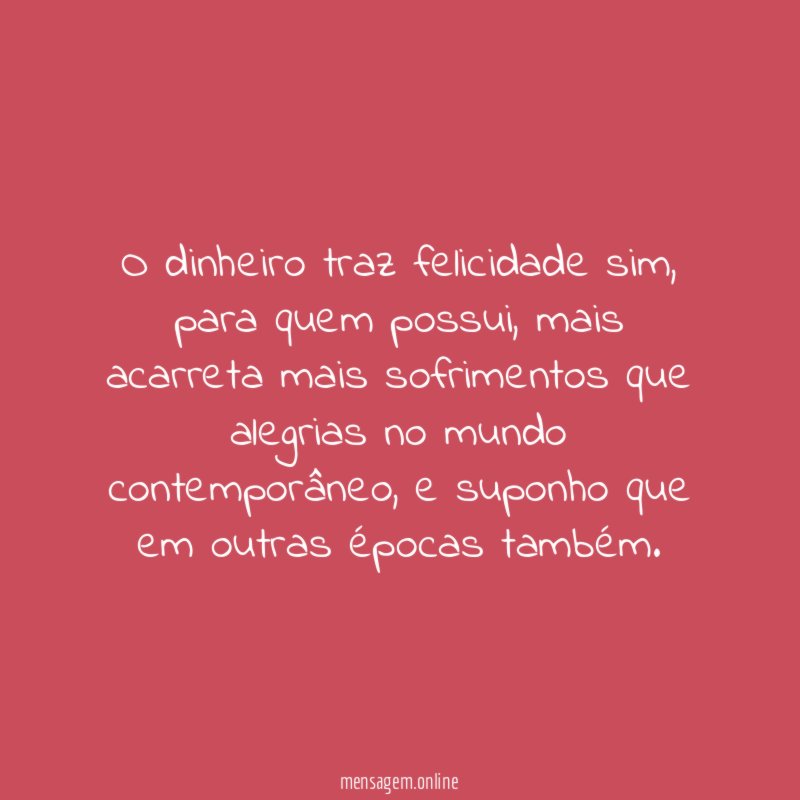 O dinheiro traz felicidade sim