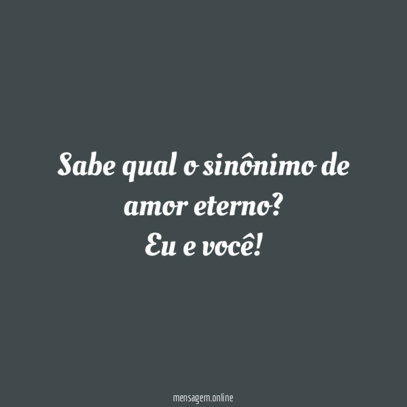 Sabe qual o sinônimo de amor eterno
