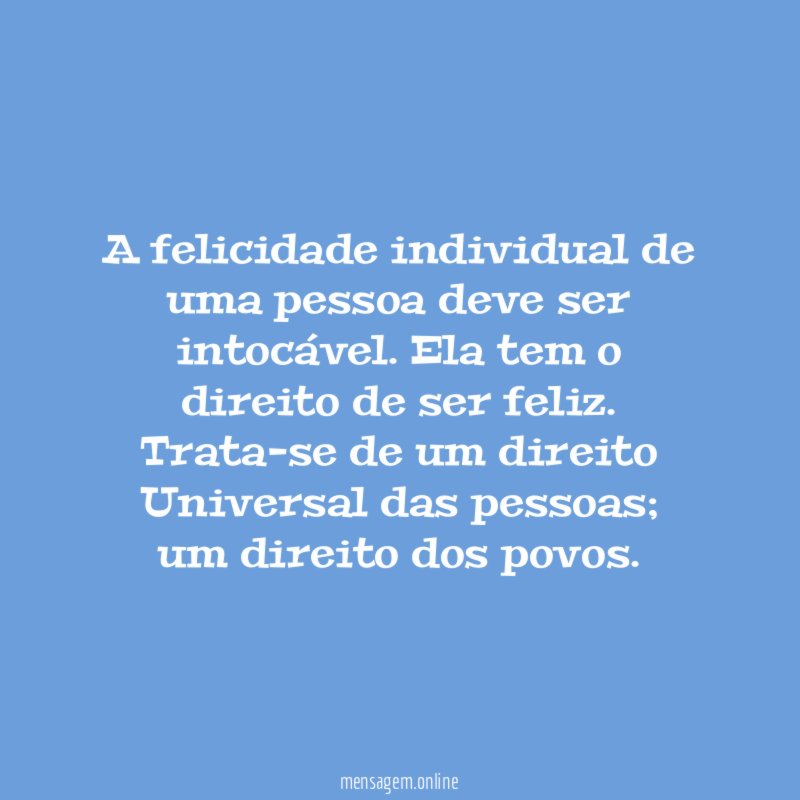 A felicidade individual de uma pessoa deve ser intocável
