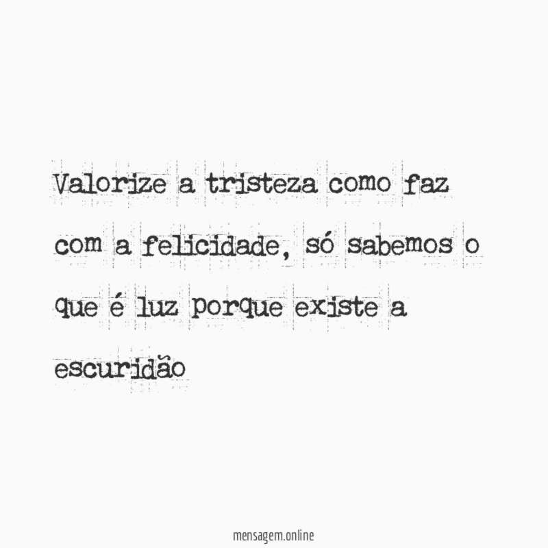 Valorize a tristeza como faz com a felicidade