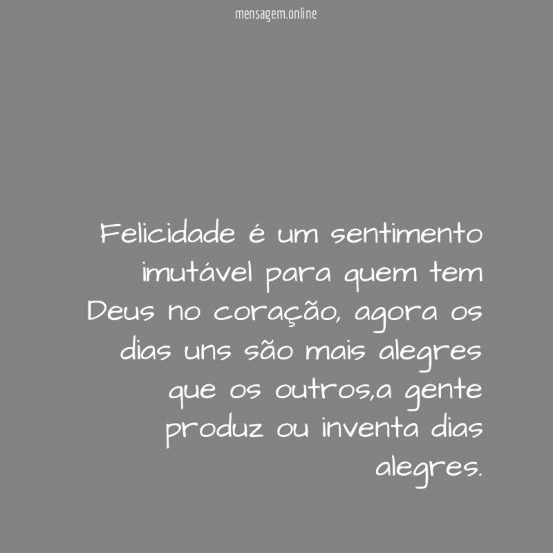 Felicidade é um sentimento imutável para quem tem Deus no coração