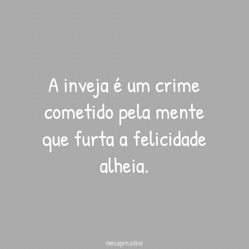 A inveja é um crime cometido pela mente que furta a felicidade alheia