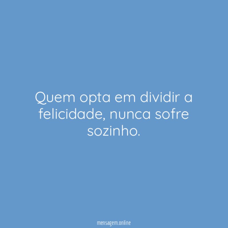 Quem opta em dividir a felicidade
