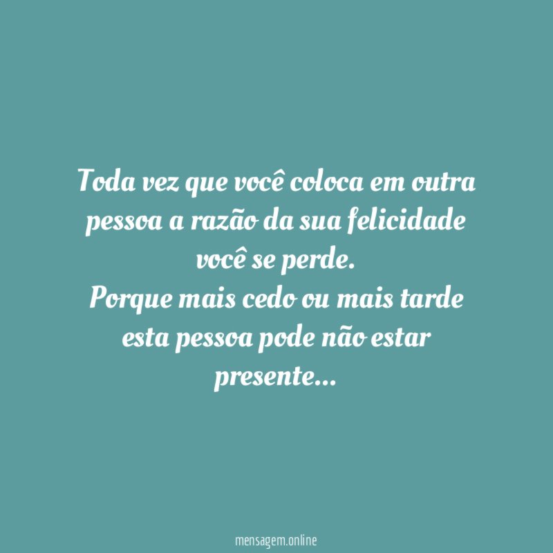 Toda vez que você coloca em outra pessoa