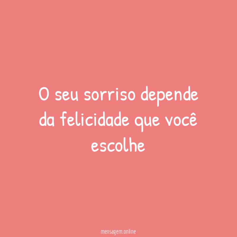 O seu sorriso depende da felicidade que você escolhe