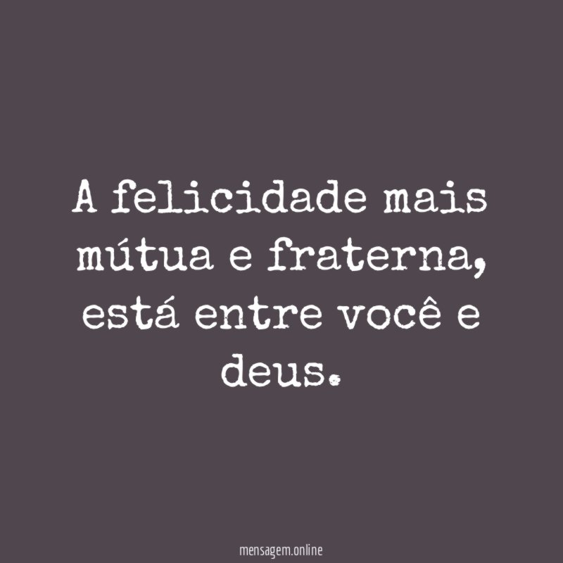 A felicidade mais mútua e fraterna