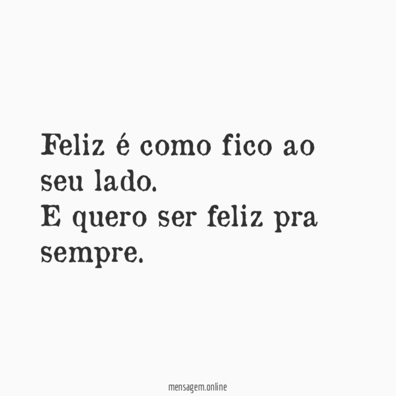 Feliz é como fico ao seu lado
