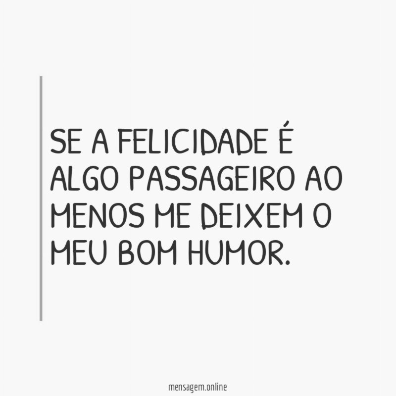Se a felicidade é algo passageiro ao menos
