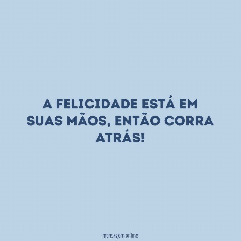 A felicidade está em suas mãos