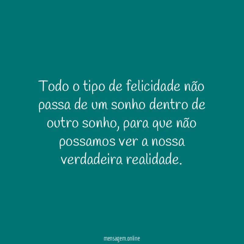 Todo o tipo de felicidade não passa de