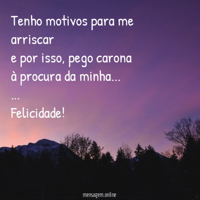Tenho motivos para me arriscar e por isso