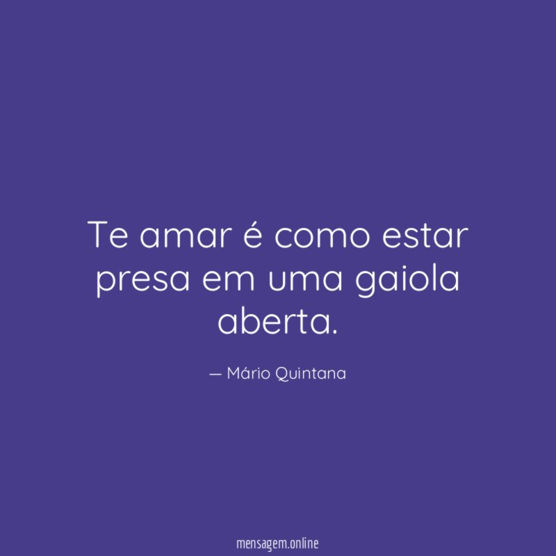 Te amar é como estar presa em uma gaiola aberta