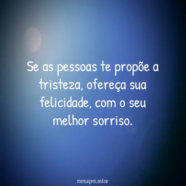 Se as pessoas te propõe a tristeza