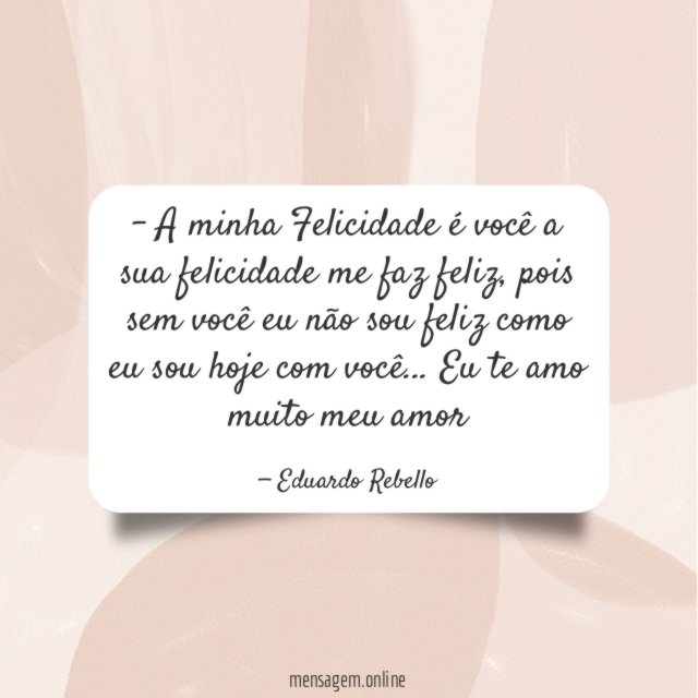 A minha Felicidade é você a sua felicidade me faz feliz