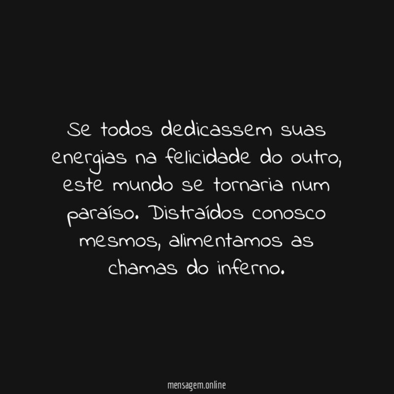 Se todos dedicassem suas energias na felicidade do outro