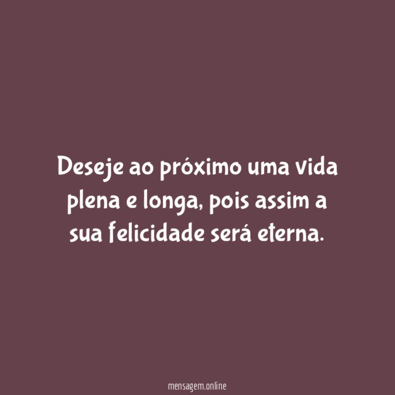 Deseje ao próximo uma vida plena e longa