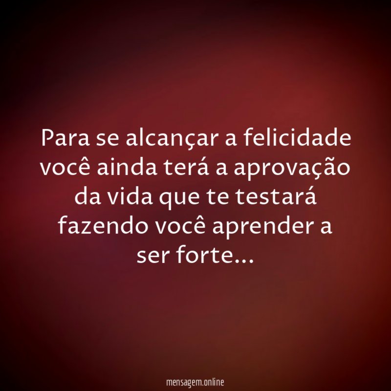 Para se alcançar a felicidade você ainda terá