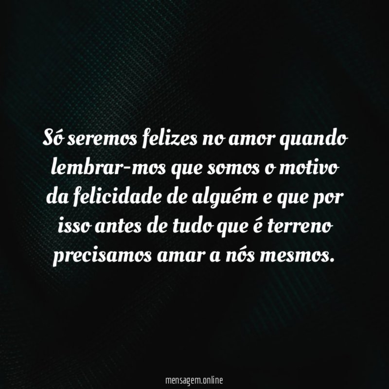 Só seremos felizes no amor quando lembrar-mos que
