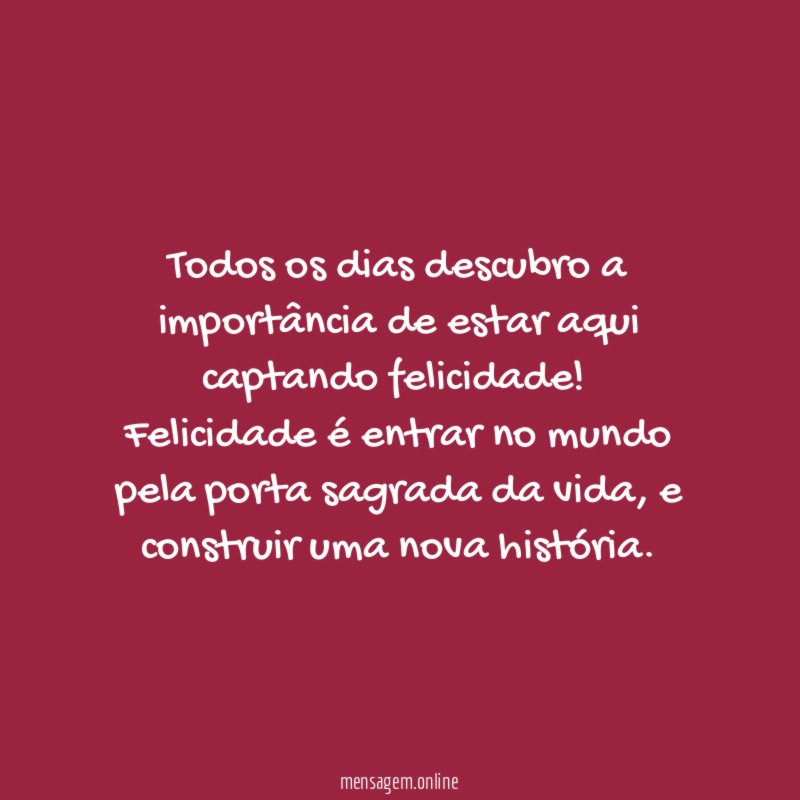 Todos os dias descubro a importância de estar aqui captando felicidade