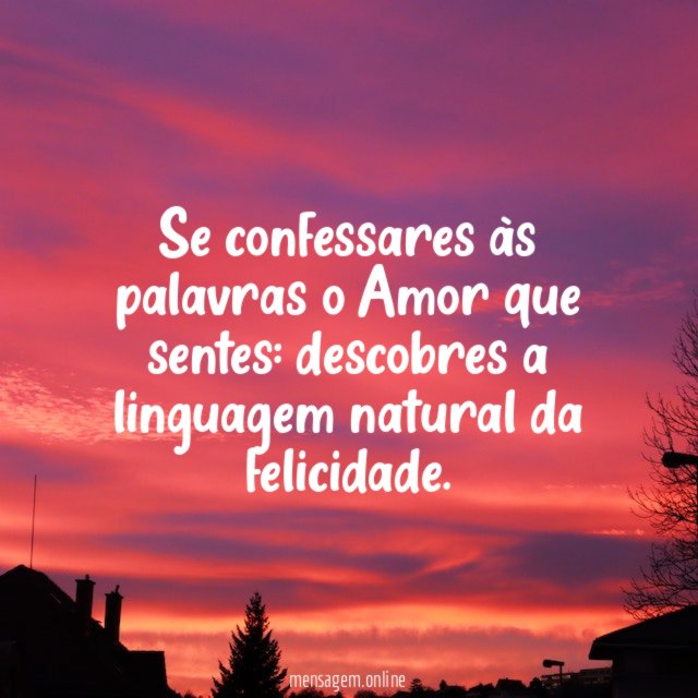 Se confessares às palavras o Amor que sentes