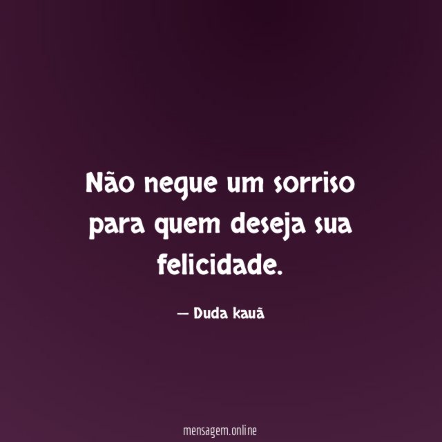 Não negue um sorriso para quem deseja sua felicidade